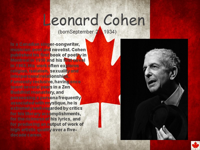 Leonard Cohen Is a Canadian singer-songwriter, musician, poet and novelist. Cohen published his first